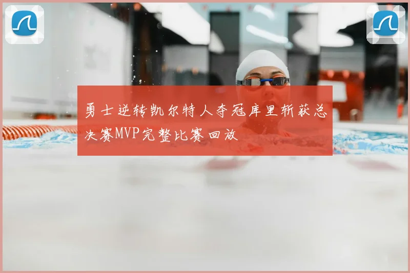 勇士逆转凯尔特人夺冠库里斩获总决赛MVP完整比赛回放