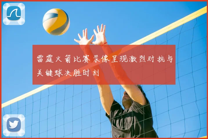雷霆火箭比赛录像呈现激烈对抗与关键球决胜时刻