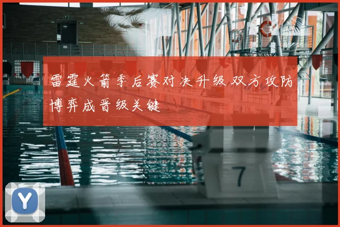 雷霆火箭季后赛对决升级 双方攻防博弈成晋级关键