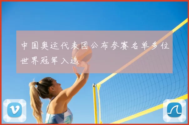 中国奥运代表团公布参赛名单多位世界冠军入选