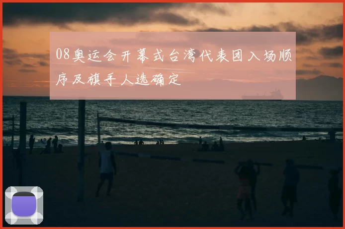 08奥运会开幕式台湾代表团入场顺序及旗手人选确定