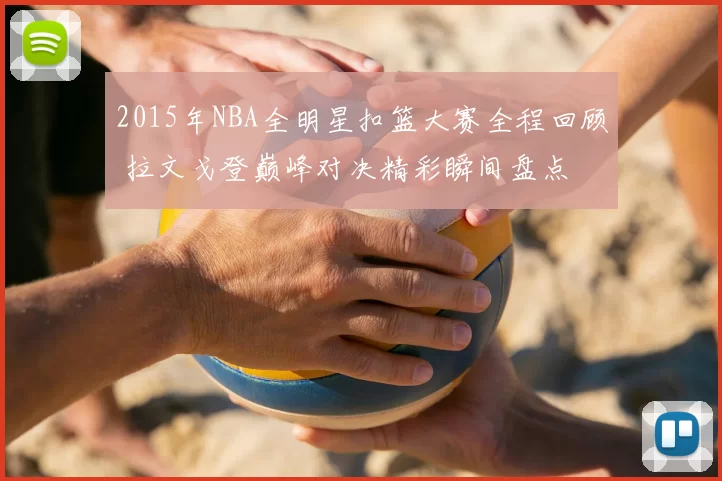 2015年NBA全明星扣篮大赛全程回顾 拉文戈登巅峰对决精彩瞬间盘点