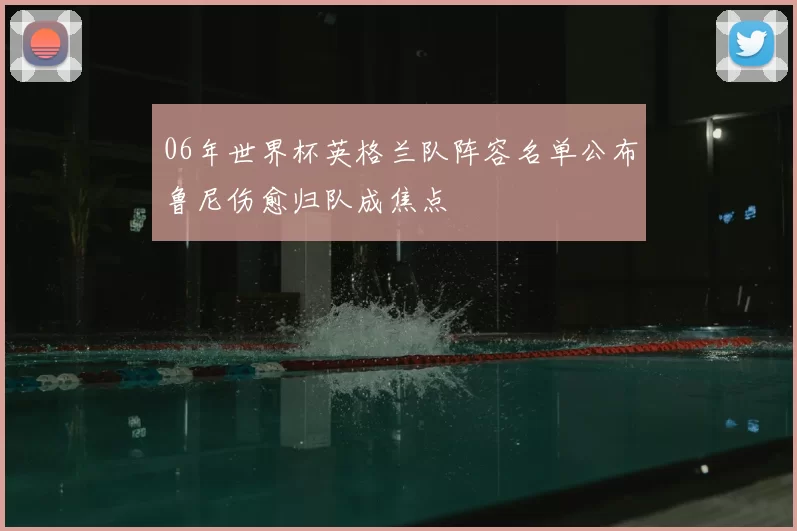 06年世界杯英格兰队阵容名单公布鲁尼伤愈归队成焦点